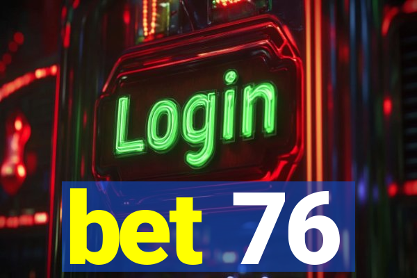 bet 76